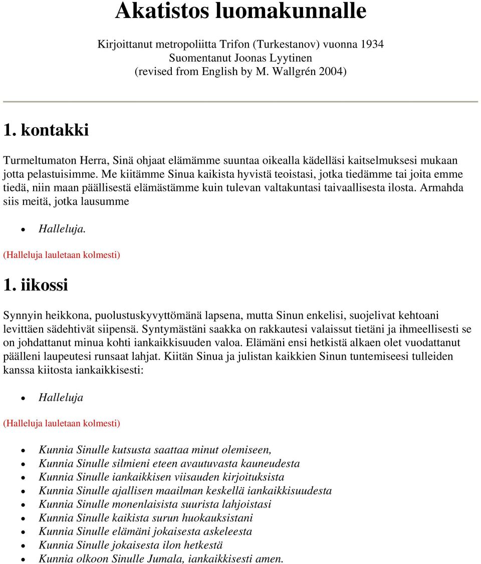 Me kiitämme Sinua kaikista hyvistä teoistasi, jotka tiedämme tai joita emme tiedä, niin maan päällisestä elämästämme kuin tulevan valtakuntasi taivaallisesta ilosta.