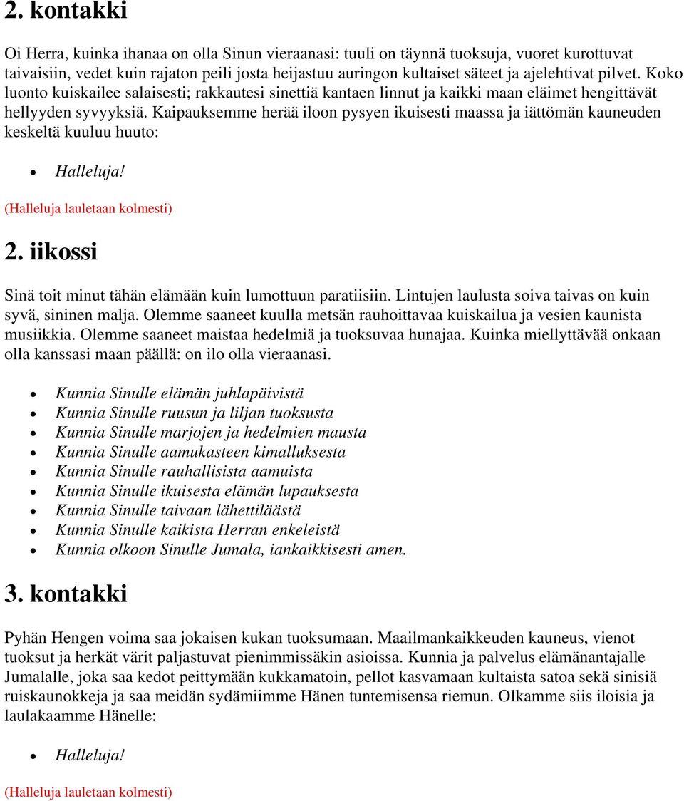 Kaipauksemme herää iloon pysyen ikuisesti maassa ja iättömän kauneuden keskeltä kuuluu huuto: 2. iikossi Sinä toit minut tähän elämään kuin lumottuun paratiisiin.