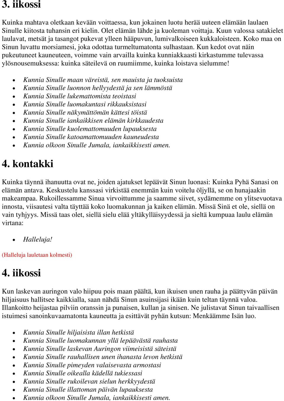 Kun kedot ovat näin pukeutuneet kauneuteen, voimme vain arvailla kuinka kunniakkaasti kirkastumme tulevassa ylösnousemuksessa: kuinka säteilevä on ruumiimme, kuinka loistava sielumme!