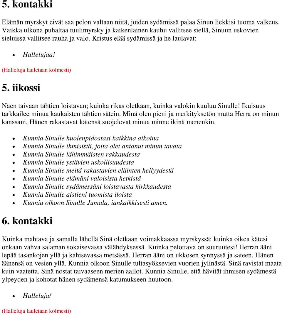 iikossi Näen taivaan tähtien loistavan; kuinka rikas oletkaan, kuinka valokin kuuluu Sinulle! Ikuisuus tarkkailee minua kaukaisten tähtien sätein.