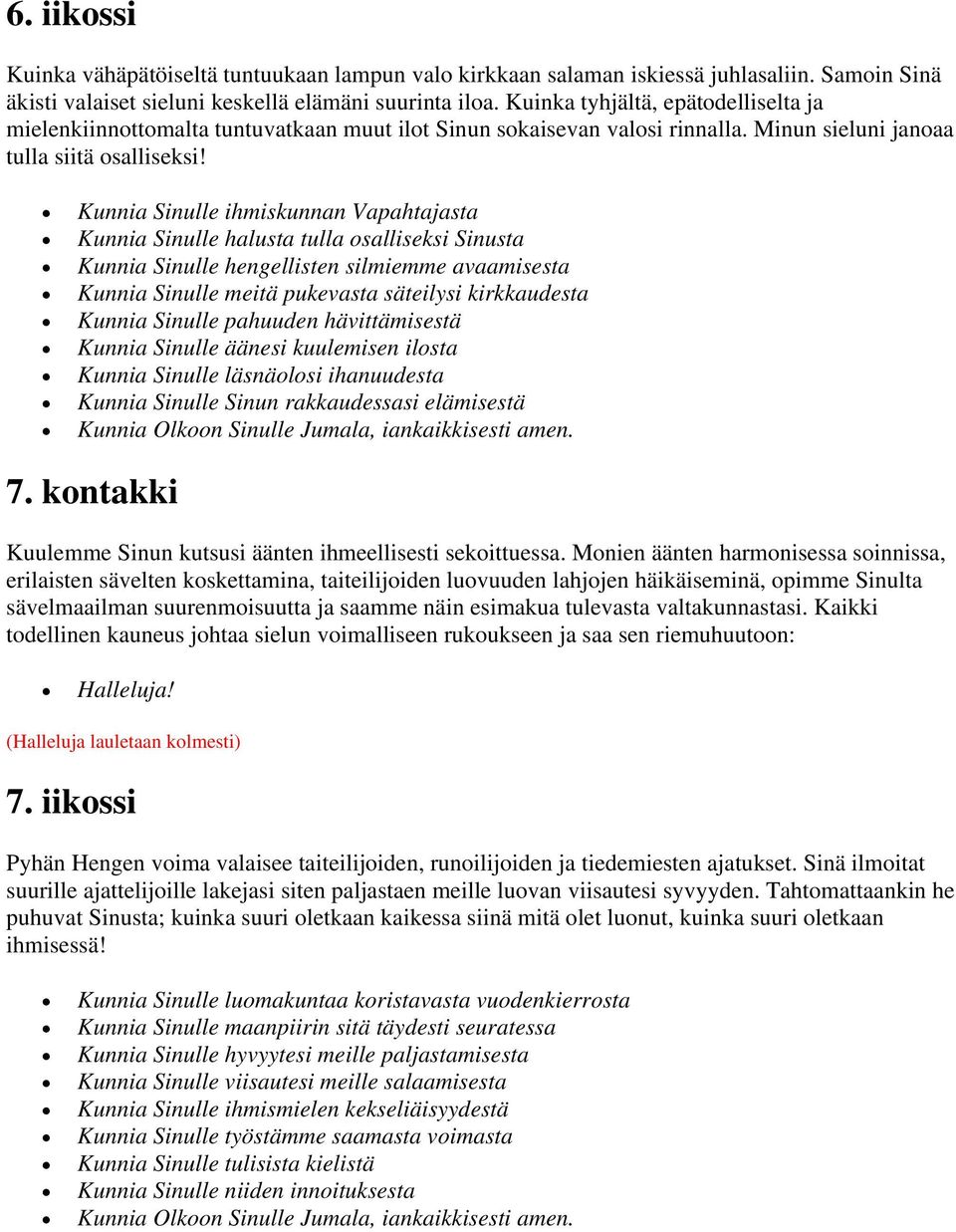 Kunnia Sinulle ihmiskunnan Vapahtajasta Kunnia Sinulle halusta tulla osalliseksi Sinusta Kunnia Sinulle hengellisten silmiemme avaamisesta Kunnia Sinulle meitä pukevasta säteilysi kirkkaudesta Kunnia