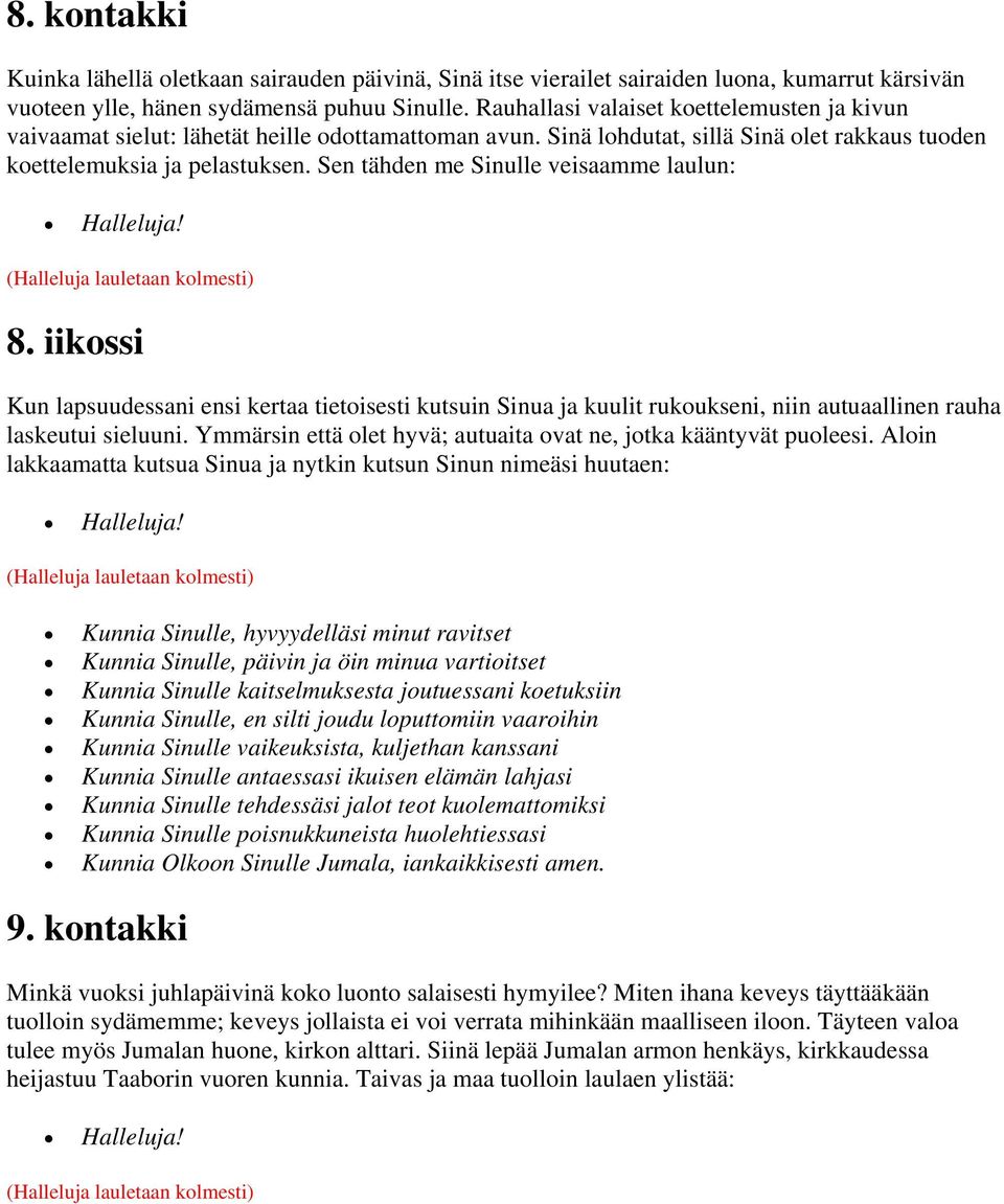Sen tähden me Sinulle veisaamme laulun: 8. iikossi Kun lapsuudessani ensi kertaa tietoisesti kutsuin Sinua ja kuulit rukoukseni, niin autuaallinen rauha laskeutui sieluuni.