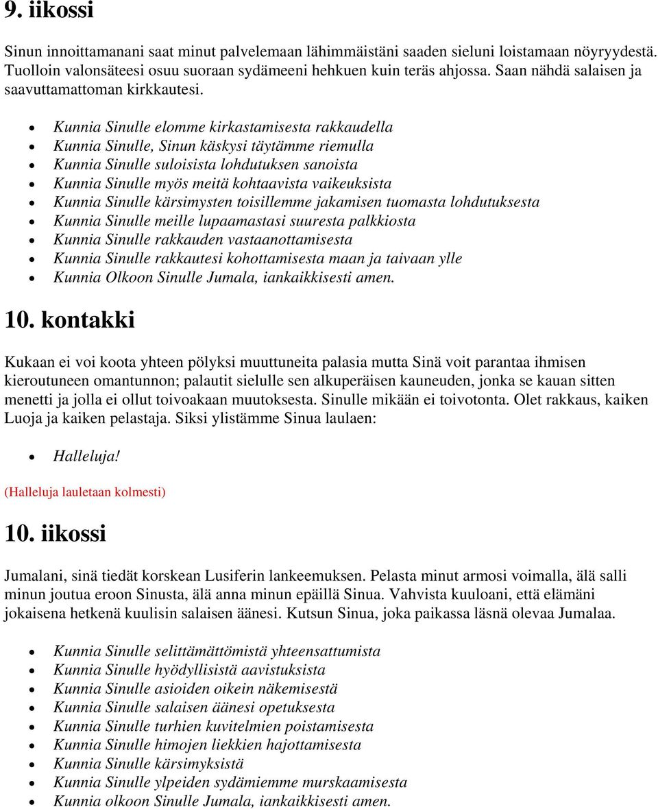 Kunnia Sinulle elomme kirkastamisesta rakkaudella Kunnia Sinulle, Sinun käskysi täytämme riemulla Kunnia Sinulle suloisista lohdutuksen sanoista Kunnia Sinulle myös meitä kohtaavista vaikeuksista