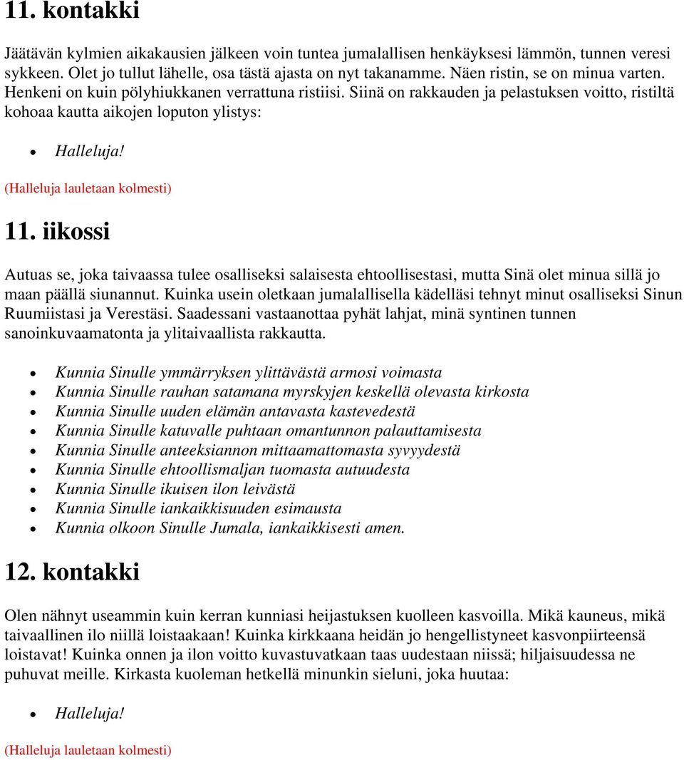 iikossi Autuas se, joka taivaassa tulee osalliseksi salaisesta ehtoollisestasi, mutta Sinä olet minua sillä jo maan päällä siunannut.