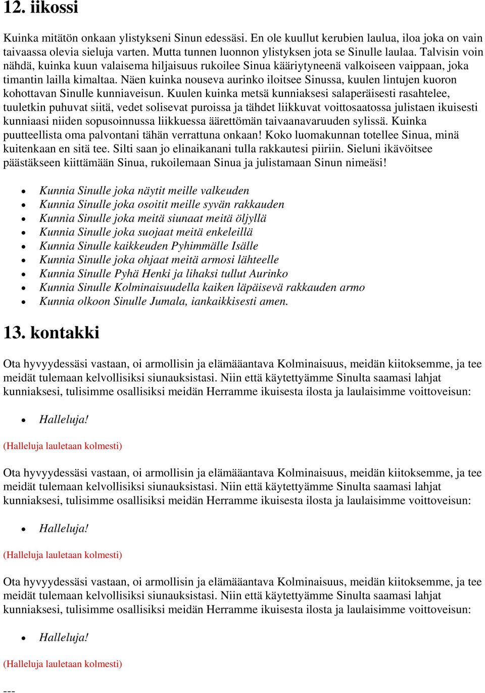 Näen kuinka nouseva aurinko iloitsee Sinussa, kuulen lintujen kuoron kohottavan Sinulle kunniaveisun.