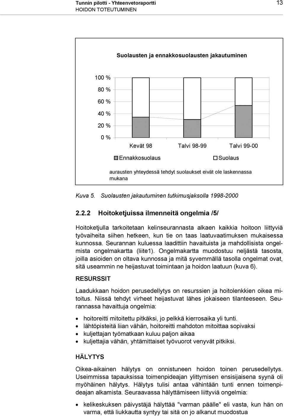 00 2.2.2 Hoitoketjuissa ilmenneitä ongelmia /5/ Hoitoketjulla tarkoitetaan kelinseurannasta alkaen kaikkia hoitoon liittyviä työvaiheita siihen hetkeen, kun tie on taas laatuvaatimuksen mukaisessa