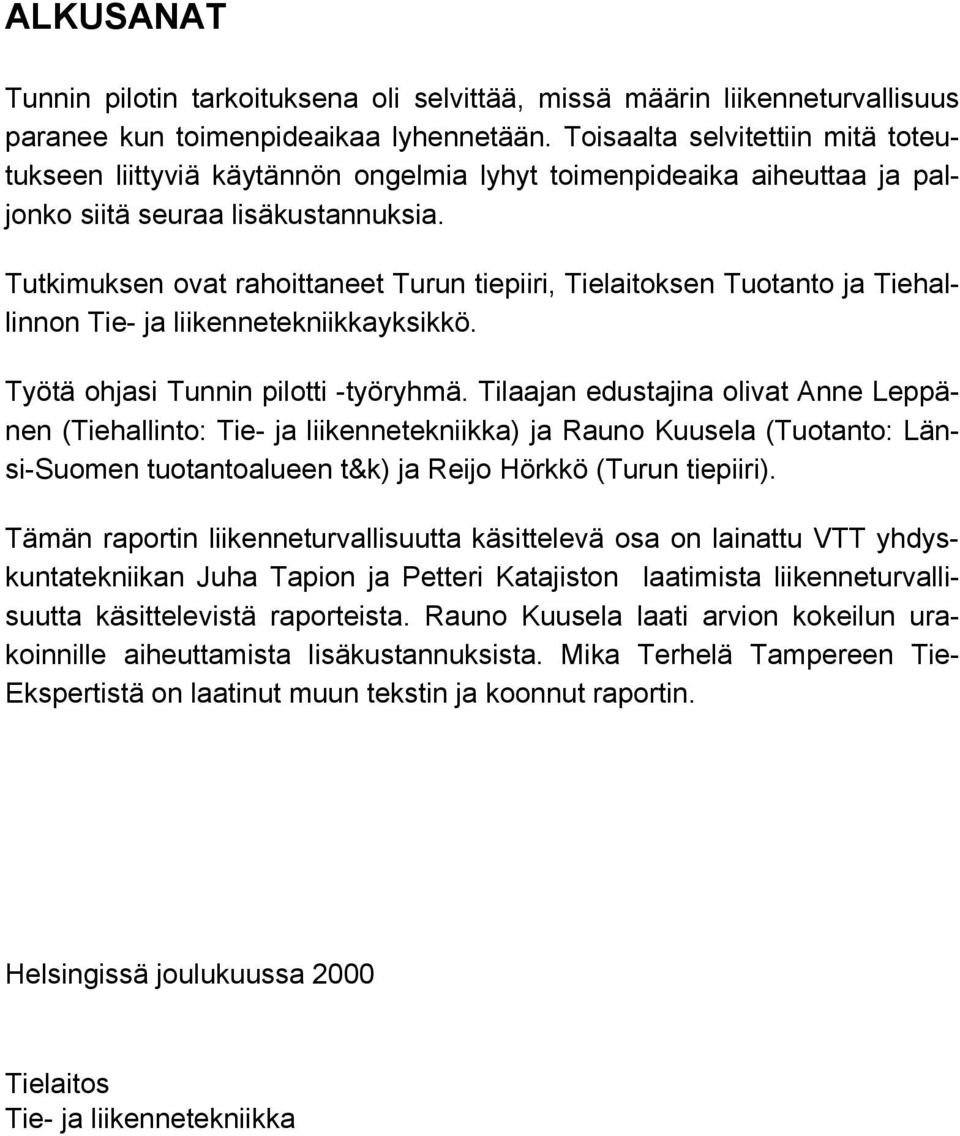 Tutkimuksen ovat rahoittaneet Turun tiepiiri, Tielaitoksen Tuotanto ja Tiehallinnon Tie- ja liikennetekniikkayksikkö. Työtä ohjasi Tunnin pilotti -työryhmä.