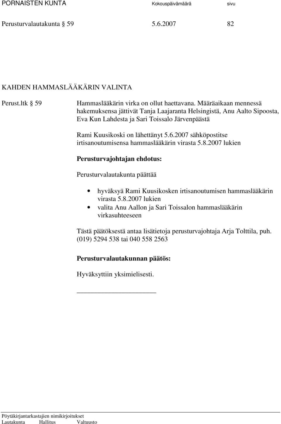 Kuusikoski on lähettänyt 5.6.2007 sähköpostitse irtisanoutumisensa hammaslääkärin virasta 5.8.
