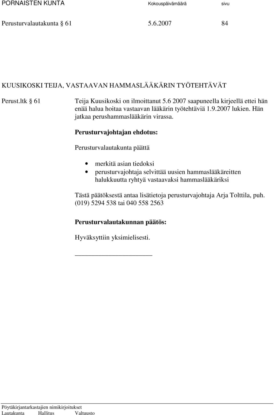 6 2007 saapuneella kirjeellä ettei hän enää halua hoitaa vastaavan lääkärin työtehtäviä 1.9.2007 lukien.