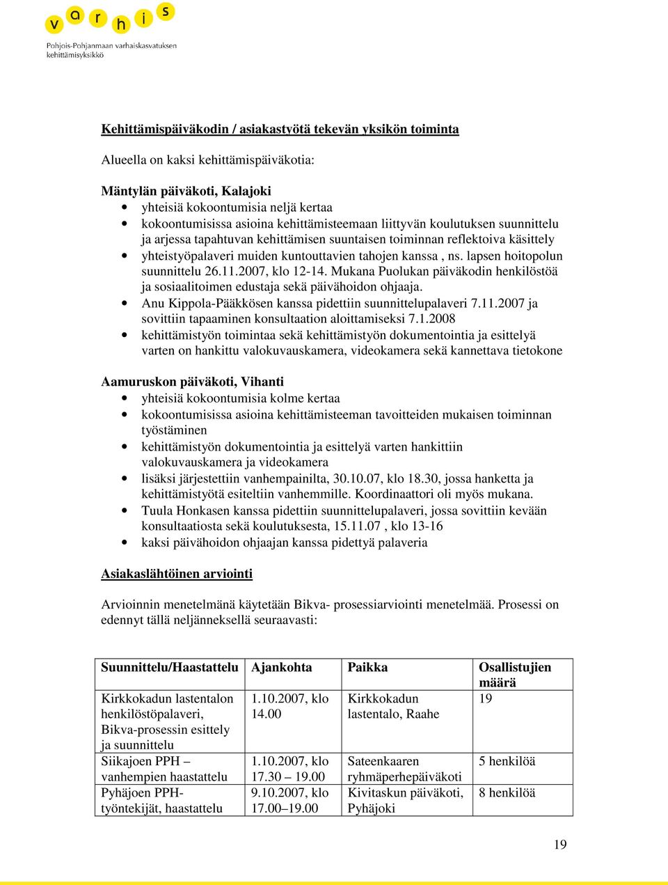 lapsen hoitopolun suunnittelu 26.11.2007, klo 12-14. Mukana Puolukan päiväkodin henkilöstöä ja sosiaalitoimen edustaja sekä päivähoidon ohjaaja.