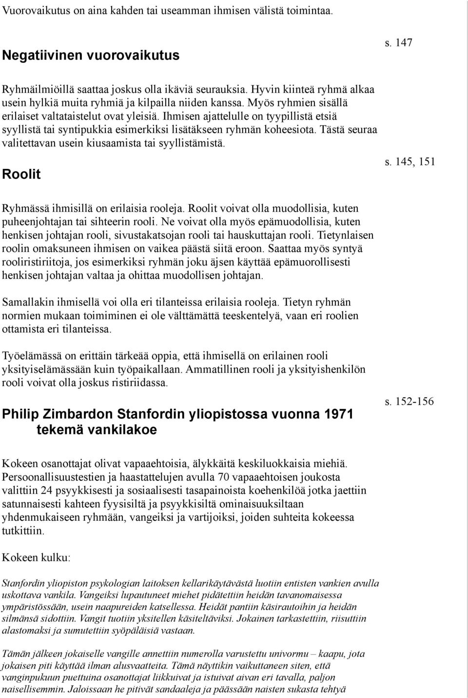 Ihmisen ajattelulle on tyypillistä etsiä syyllistä tai syntipukkia esimerkiksi lisätäkseen ryhmän koheesiota. Tästä seuraa valitettavan usein kiusaamista tai syyllistämistä. Roolit s. 147 s.