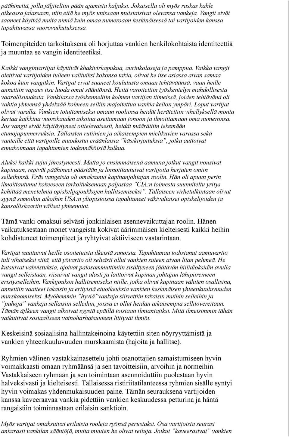 Toimenpiteiden tarkoituksena oli horjuttaa vankien henkilökohtaista identiteettiä ja muuntaa se vangin identiteetiksi. Kaikki vanginvartijat käyttivät khakivirkapukua, aurinkolaseja ja pamppua.