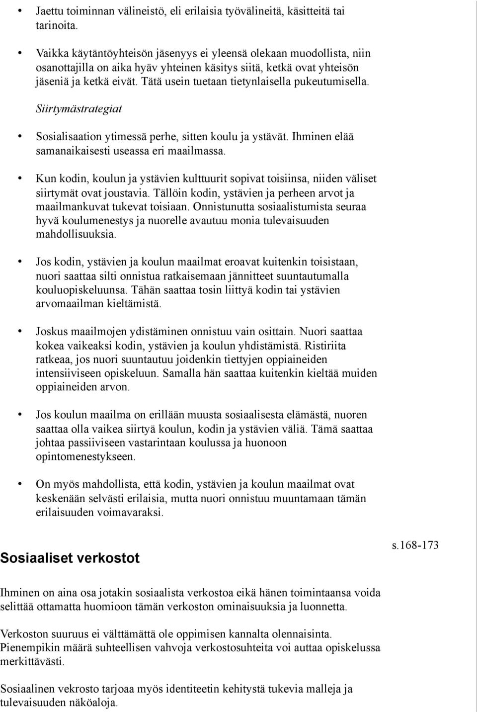 Tätä usein tuetaan tietynlaisella pukeutumisella. Siirtymästrategiat Sosialisaation ytimessä perhe, sitten koulu ja ystävät. Ihminen elää samanaikaisesti useassa eri maailmassa.