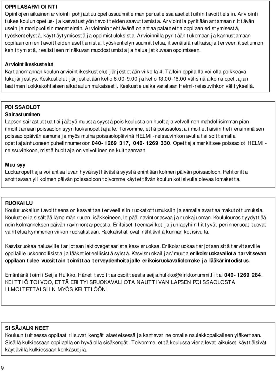 Arvioinnilla pyritään tukemaan ja kannustamaan oppilaan omien tavoitteiden asettamista, työskentelyn suunnittelua, itsenäisiä ratkaisuja terveen itsetunnon kehittymistä, realistisen minäkuvan