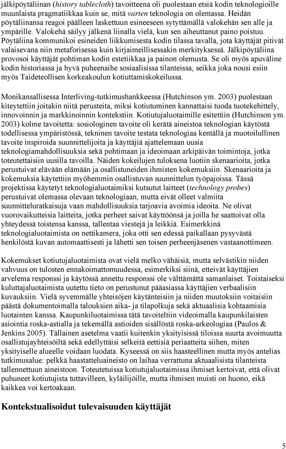 Pöytäliina kommunikoi esineiden liikkumisesta kodin tilassa tavalla, jota käyttäjät pitivät valaisevana niin metaforisessa kuin kirjaimeillisessakin merkityksessä.