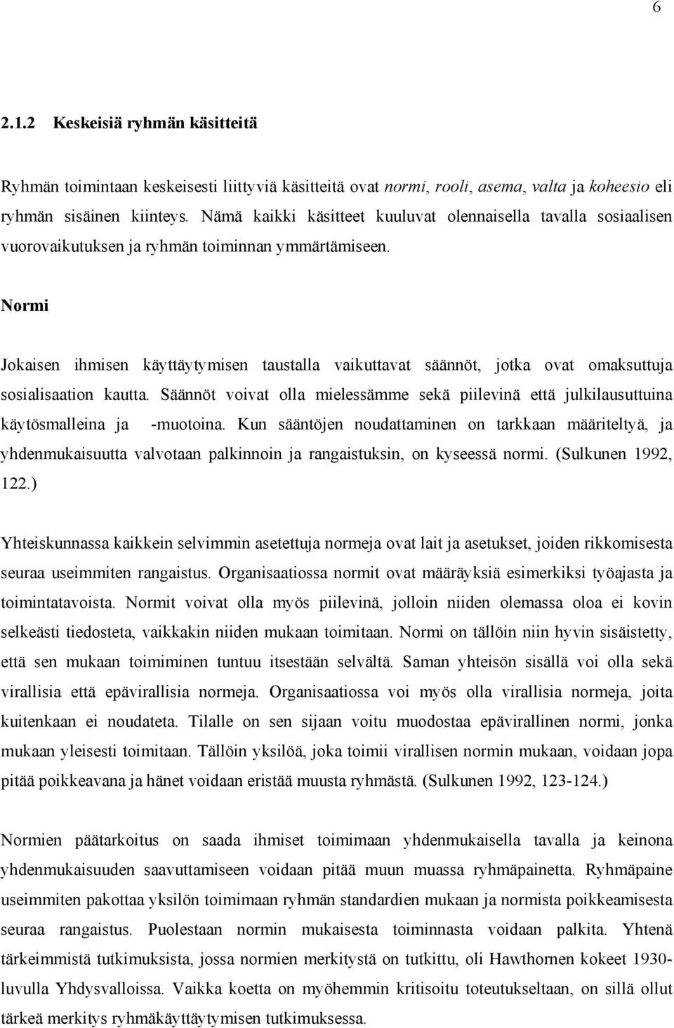 Normi Jokaisen ihmisen käyttäytymisen taustalla vaikuttavat säännöt, jotka ovat omaksuttuja sosialisaation kautta.