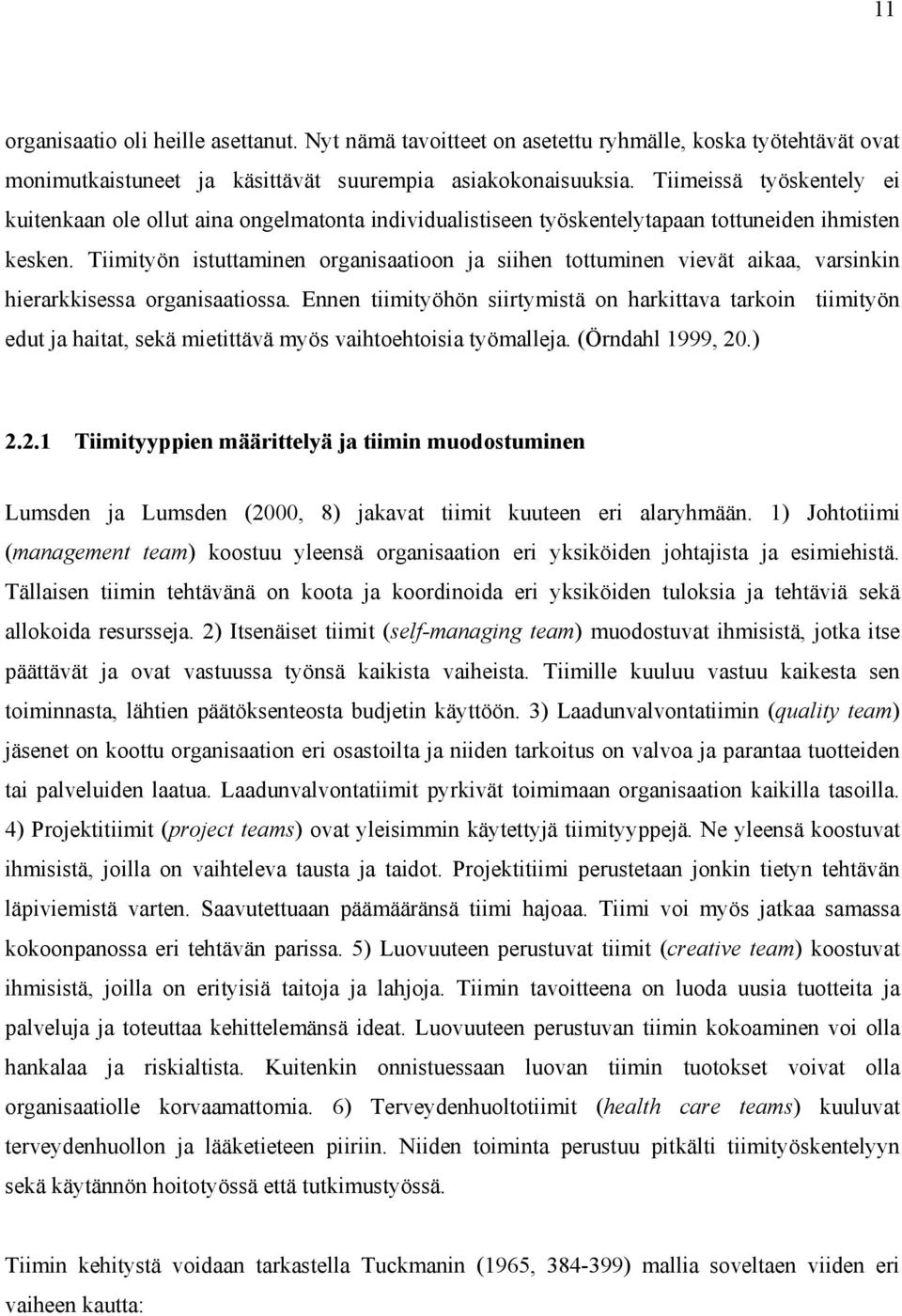 Tiimityön istuttaminen organisaatioon ja siihen tottuminen vievät aikaa, varsinkin hierarkkisessa organisaatiossa.