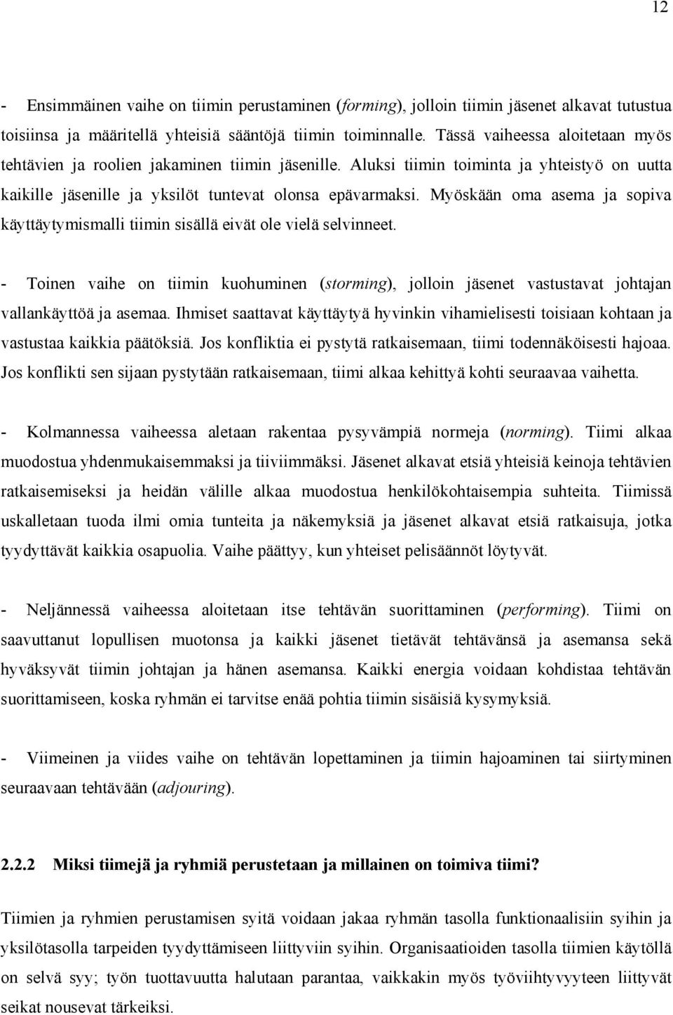 Myöskään oma asema ja sopiva käyttäytymismalli tiimin sisällä eivät ole vielä selvinneet. - Toinen vaihe on tiimin kuohuminen (storming), jolloin jäsenet vastustavat johtajan vallankäyttöä ja asemaa.