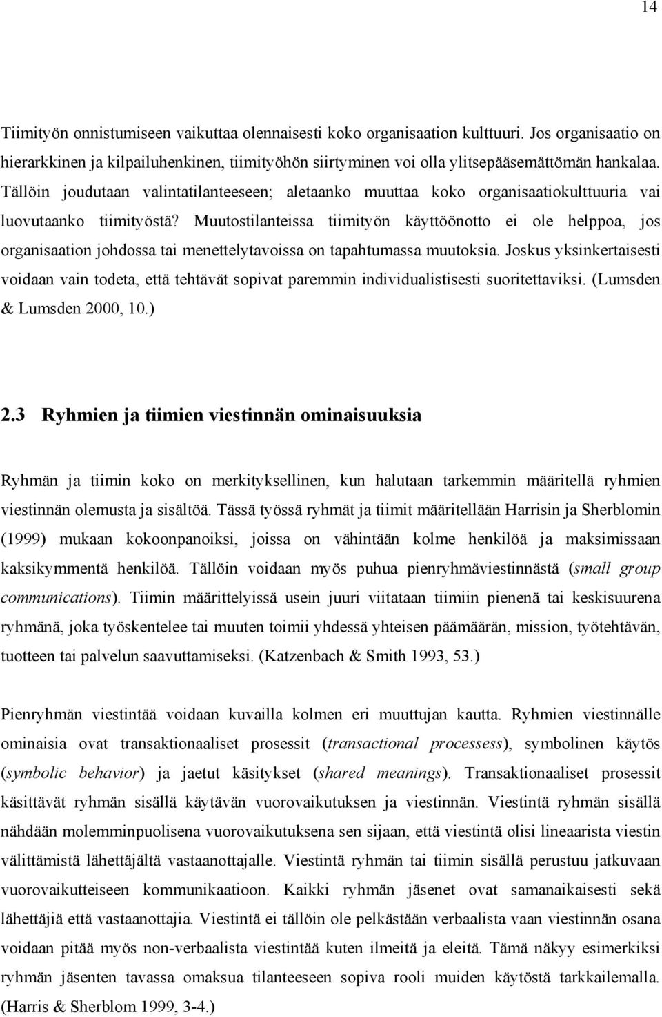 Muutostilanteissa tiimityön käyttöönotto ei ole helppoa, jos organisaation johdossa tai menettelytavoissa on tapahtumassa muutoksia.