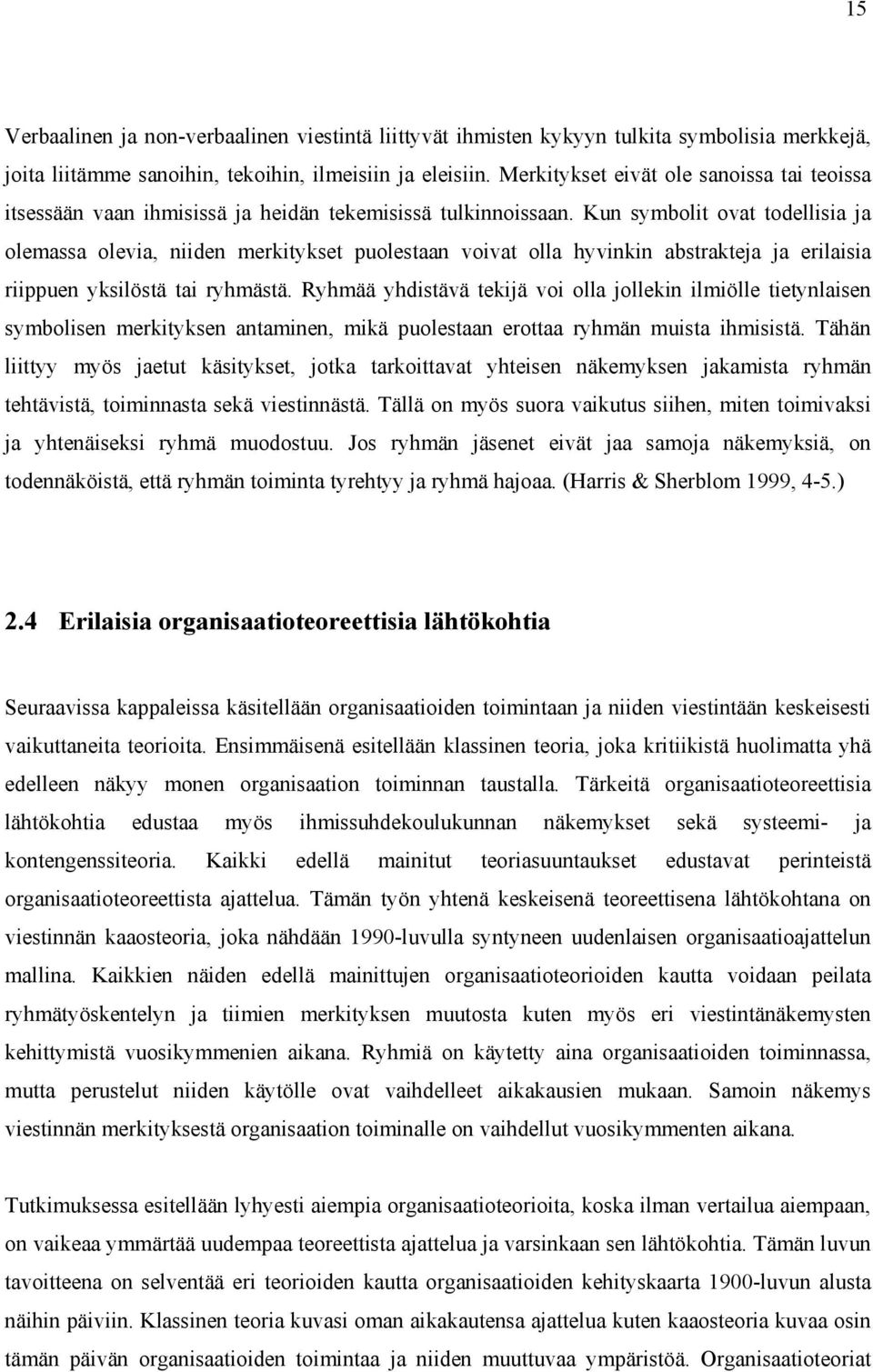 Kun symbolit ovat todellisia ja olemassa olevia, niiden merkitykset puolestaan voivat olla hyvinkin abstrakteja ja erilaisia riippuen yksilöstä tai ryhmästä.