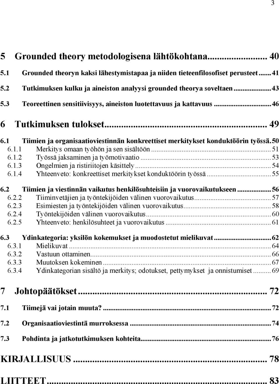 1 Tiimien ja organisaatioviestinnän konkreettiset merkitykset konduktöörin työssä.50 6.1.1 Merkitys omaan työhön ja sen sisältöön...51 6.1.2 Työssä jaksaminen ja työmotivaatio...53 6.1.3 Ongelmien ja ristiriitojen käsittely.