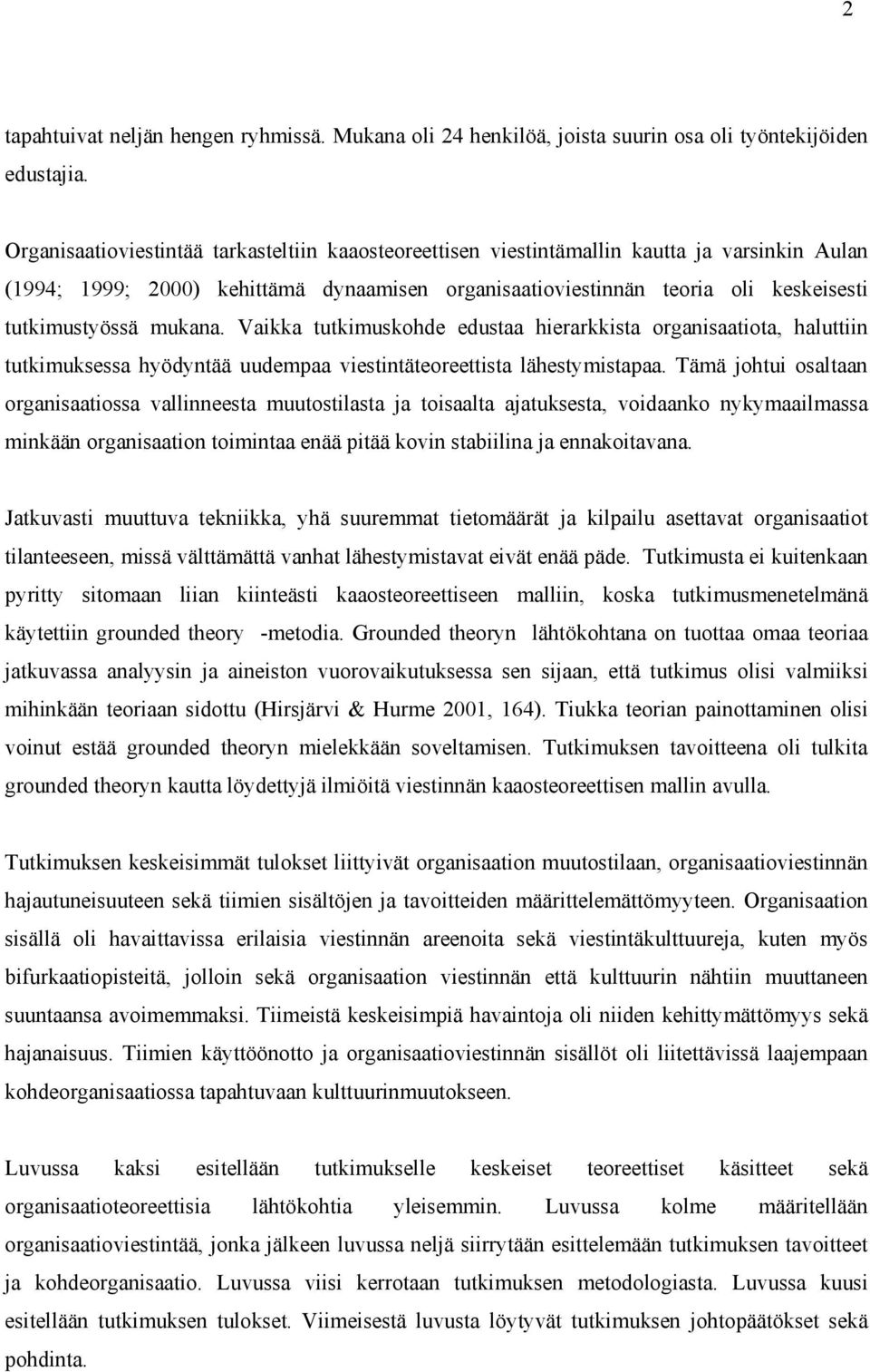 mukana. Vaikka tutkimuskohde edustaa hierarkkista organisaatiota, haluttiin tutkimuksessa hyödyntää uudempaa viestintäteoreettista lähestymistapaa.