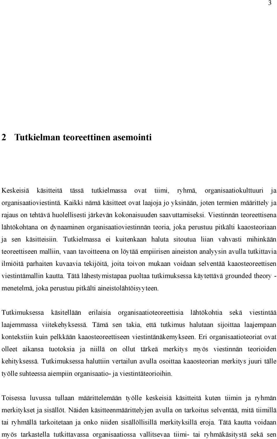 Viestinnän teoreettisena lähtökohtana on dynaaminen organisaatioviestinnän teoria, joka perustuu pitkälti kaaosteoriaan ja sen käsitteisiin.