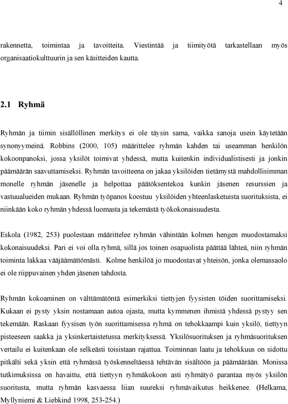 Robbins (2000, 105) määrittelee ryhmän kahden tai useamman henkilön kokoonpanoksi, jossa yksilöt toimivat yhdessä, mutta kuitenkin individualistisesti ja jonkin päämäärän saavuttamiseksi.