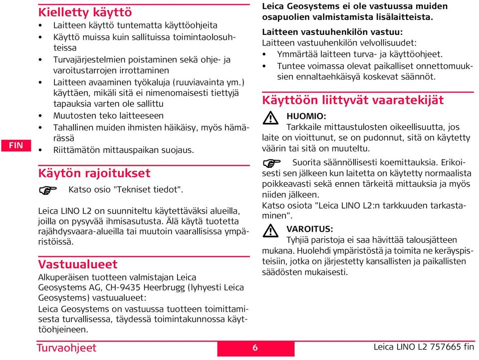 ) käyttäen, mikäli sitä ei nimenomaisesti tiettyjä tapauksia varten ole sallittu uutosten teko laitteeseen Tahallinen muiden ihmisten häikäisy, myös hämärässä Riittämätön mittauspaikan suojaus.