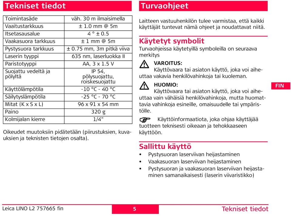 Leica LO L2 757665 fin 54, pölysuojattu, roiskesuojattu Käyttölämpötila -10 C - 40 C äilytyslämpötila -25 C - 70 C itat (K x x L) 96 x 91 x 54 mm aino 320 g Kolmijalan kierre 1/4" Turvaohjeet