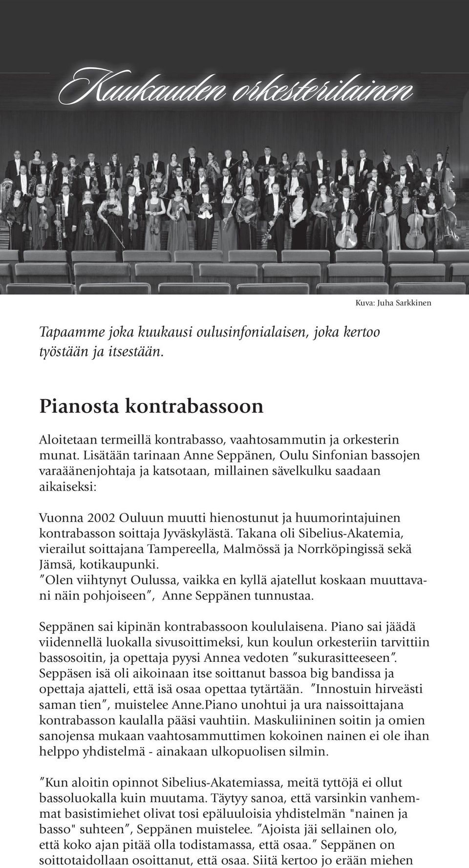 Lisätään tarinaan Anne Seppänen, Oulu Sinfonian bassojen varaäänenjohtaja ja katsotaan, millainen sävelkulku saadaan aikaiseksi: Vuonna 2002 Ouluun muutti hienostunut ja huumorintajuinen kontrabasson