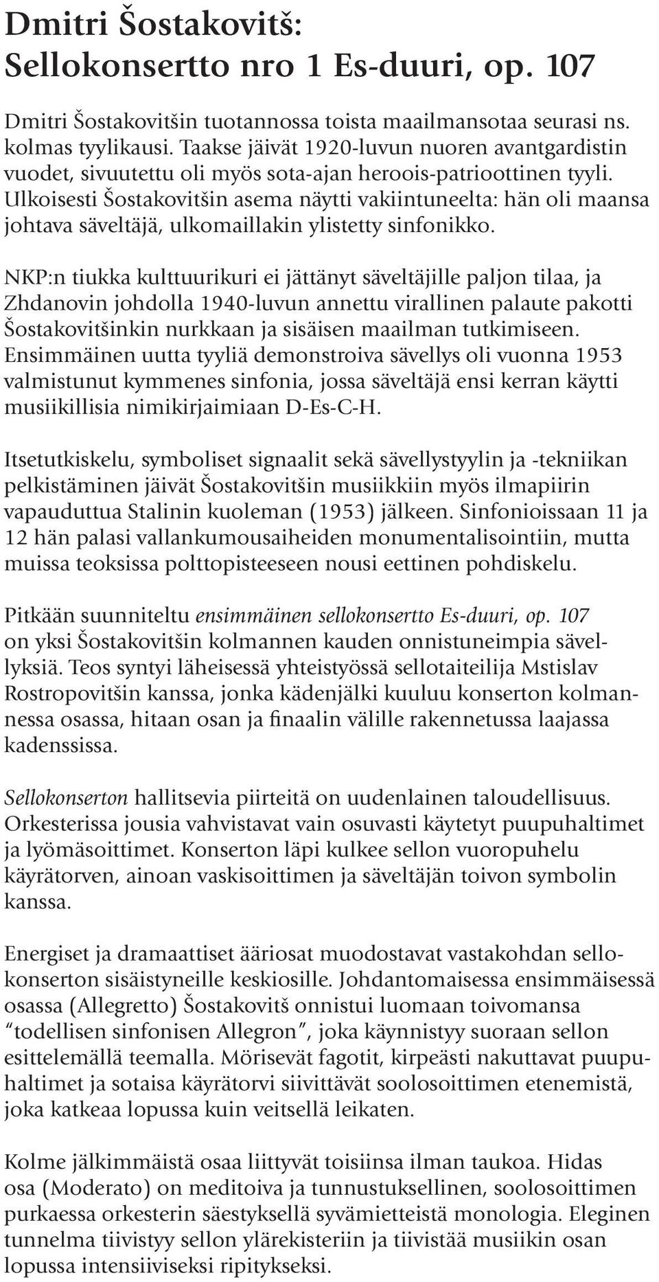 Ulkoisesti Šostakovitšin asema näytti vakiintuneelta: hän oli maansa johtava säveltäjä, ulkomaillakin ylistetty sinfonikko.