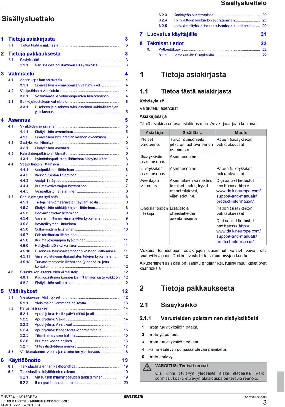 .... Ulkoisten j sisäisten toimilitteiden sähköliitäntöjen yleiskuvus... Asennus. Yksiköiden vminen..... Sisäyksikön vminen..... Sisäyksikön kytkinrsin knnen vminen... 6. Sisäyksikön kiinnitys... 6.. Sisäyksikön sennus.