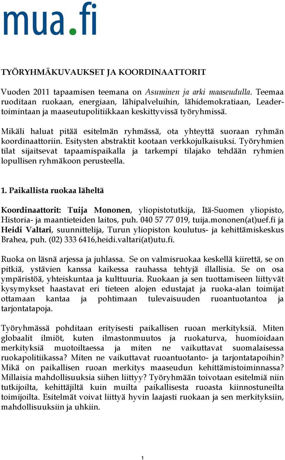 Mikäli haluat pitää esitelmän ryhmässä, ota yhteyttä suoraan ryhmän koordinaattoriin. Esitysten abstraktit kootaan verkkojulkaisuksi.