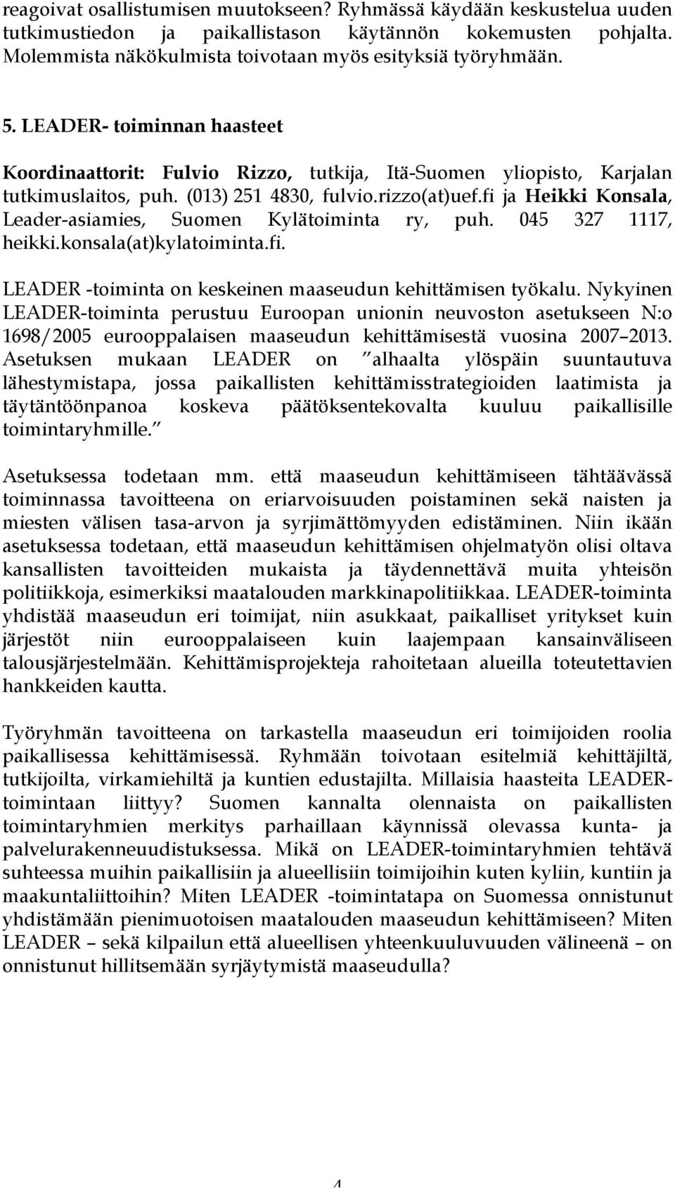 fi ja Heikki Konsala, Leader-asiamies, Suomen Kylätoiminta ry, puh. 045 327 1117, heikki.konsala(at)kylatoiminta.fi. LEADER -toiminta on keskeinen maaseudun kehittämisen työkalu.