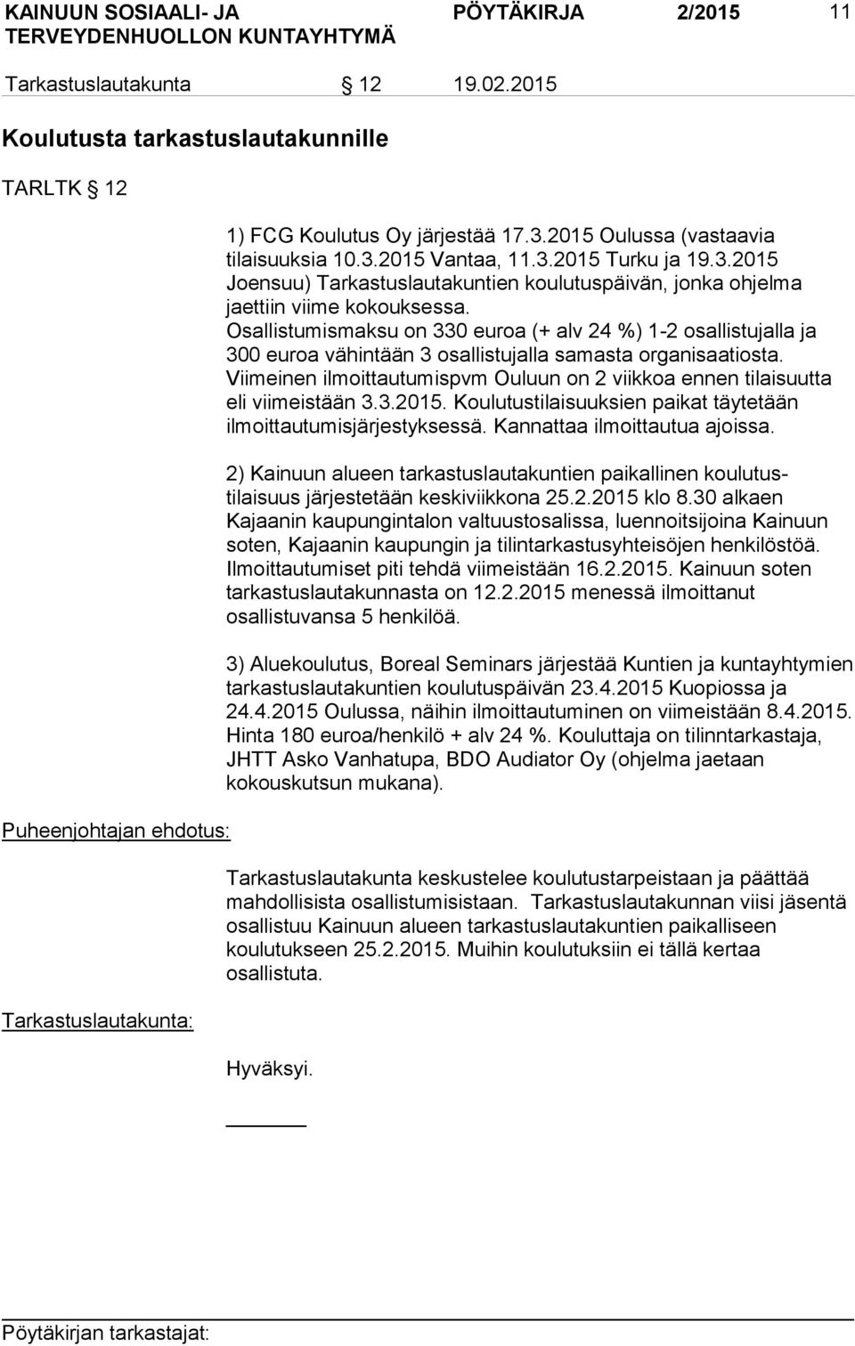 Osallistumismaksu on 330 euroa (+ alv 24 %) 1-2 osallistujalla ja 300 euroa vähintään 3 osallistujalla samasta organisaatiosta.