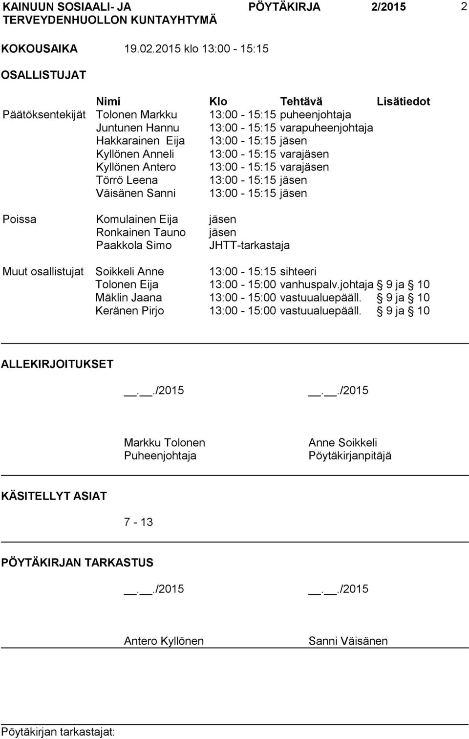 Kyllönen Anneli 13:00-15:15 varajäsen Kyllönen Antero 13:00-15:15 varajäsen Törrö Leena 13:00-15:15 jäsen Väisänen Sanni 13:00-15:15 jäsen Poissa Komulainen Eija jäsen Ronkainen Tauno jäsen Paakkola