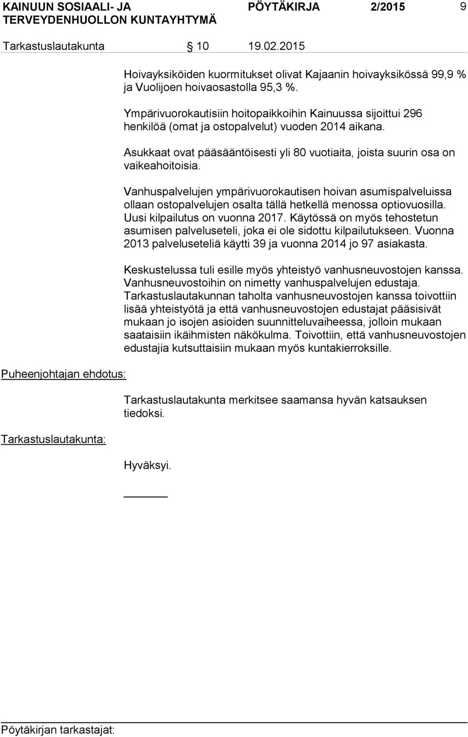 Ympärivuorokautisiin hoitopaikkoihin Kainuussa sijoittui 296 henkilöä (omat ja ostopalvelut) vuoden 2014 aikana. Asukkaat ovat pääsääntöisesti yli 80 vuotiaita, joista suurin osa on vaikeahoitoisia.