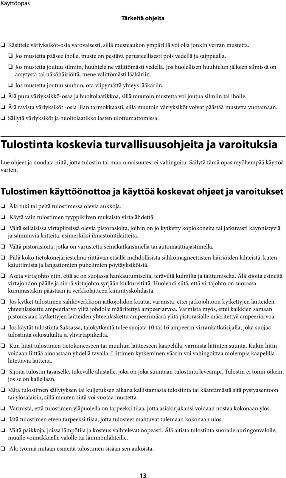 Jos huolellisen huuhtelun jälkeen silmissä on ärsytystä tai näköhäiriöitä, mene välittömästi lääkäriin. Jos mustetta joutuu suuhun, ota viipymättä yhteys lääkäriin.