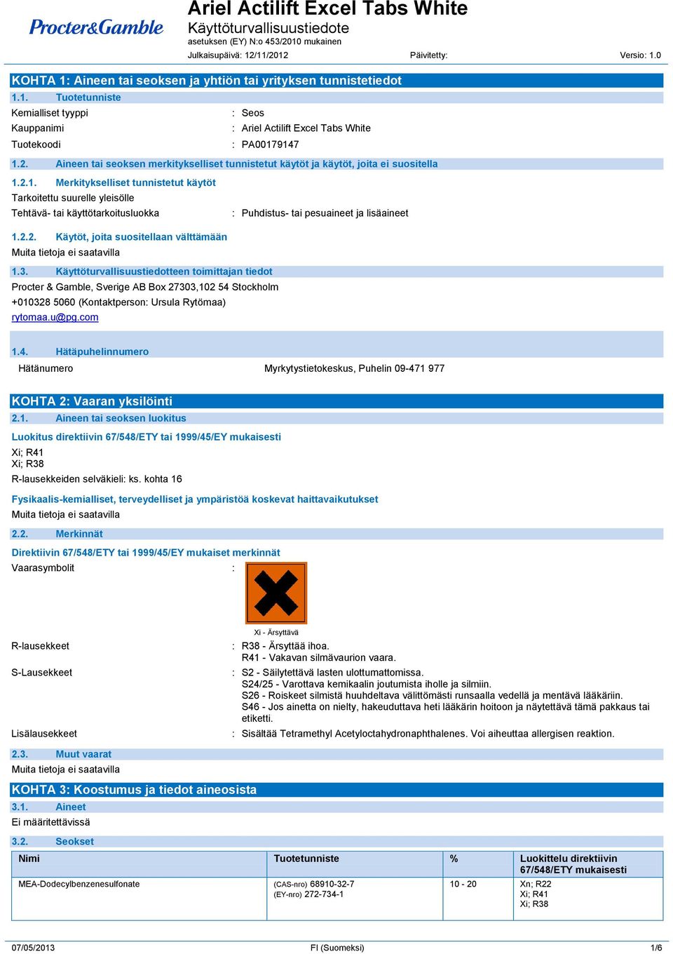 2.1. Merkitykselliset tunnistetut käytöt Tarkoitettu suurelle yleisölle Tehtävä- tai käyttötarkoitusluokka : Puhdistus- tai pesuaineet ja lisäaineet 1.2.2. Käytöt, joita suositellaan välttämään 1.3.