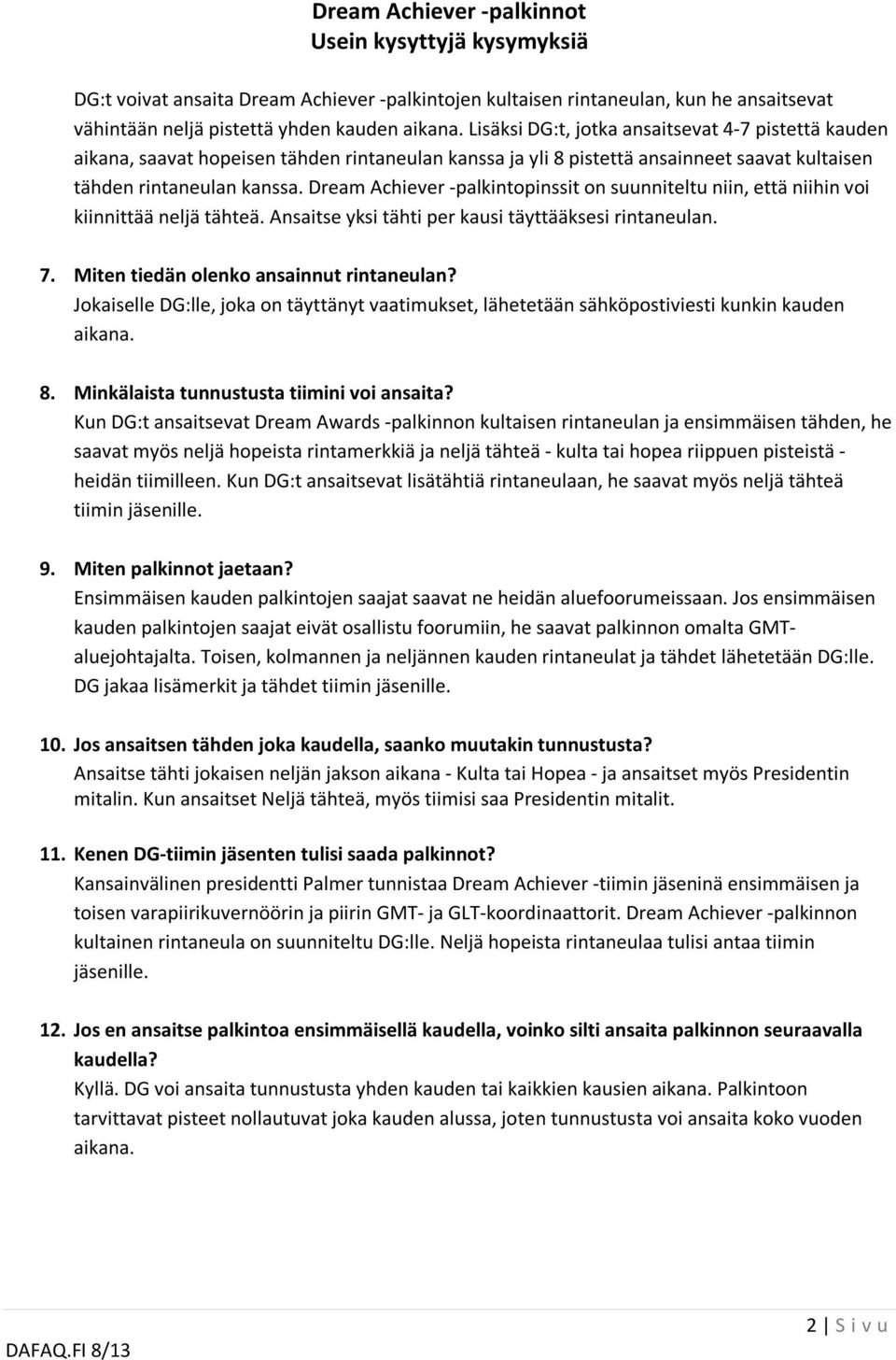 Dream Achiever -palkintopinssit on suunniteltu niin, että niihin voi kiinnittää neljä tähteä. Ansaitse yksi tähti per kausi täyttääksesi rintaneulan. 7. Miten tiedän olenko ansainnut rintaneulan?