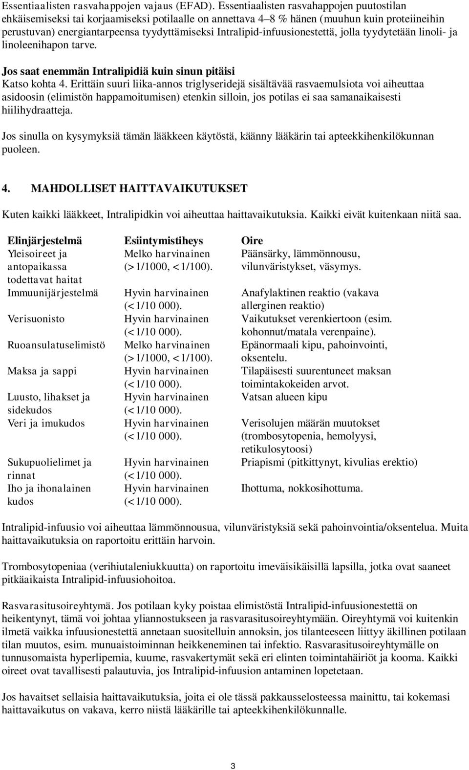 Intralipid-infuusionestettä, jolla tyydytetään linoli- ja linoleenihapon tarve. Jos saat enemmän Intralipidiä kuin sinun pitäisi Katso kohta 4.