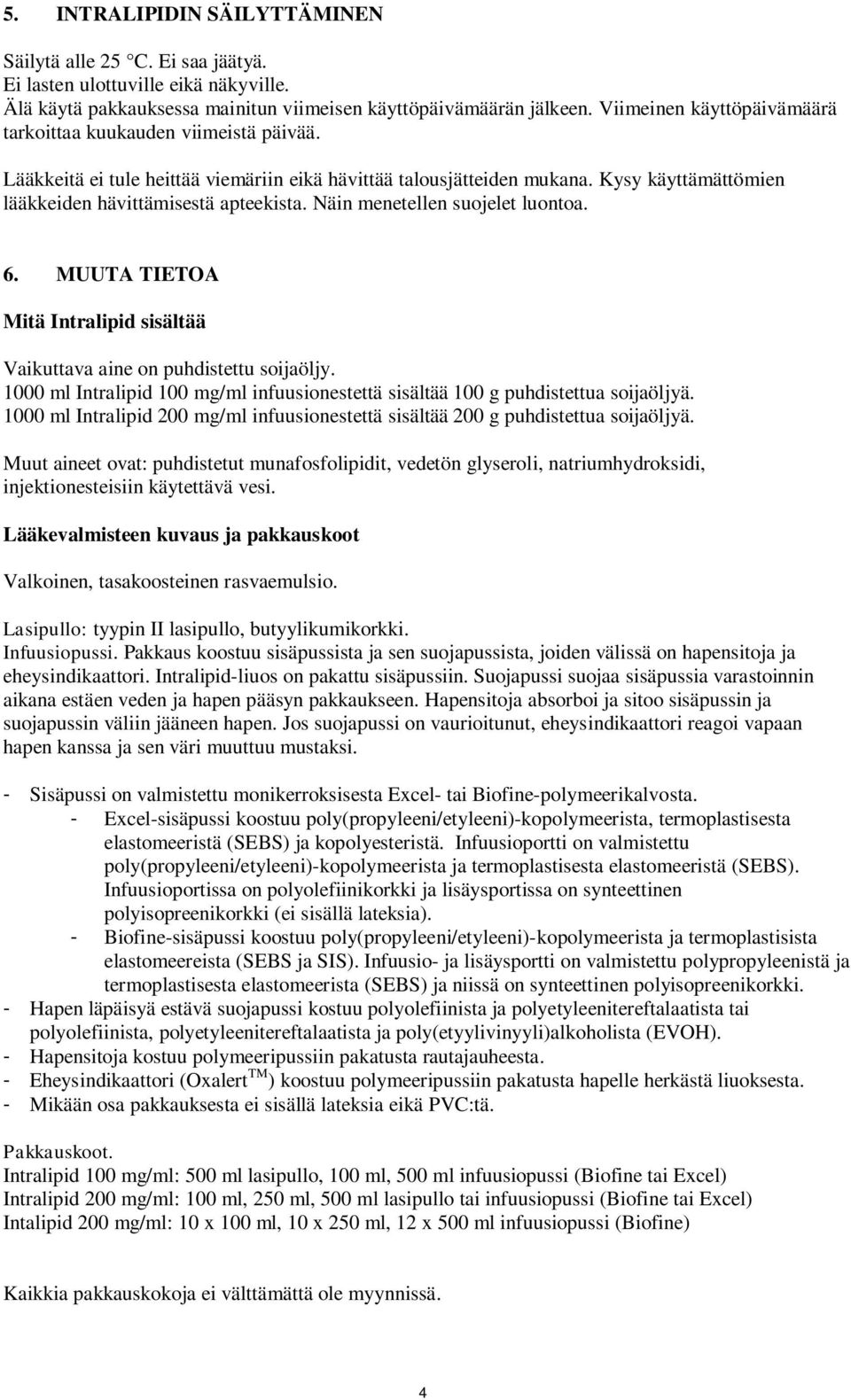 Näin menetellen suojelet luontoa. 6. MUUTA TIETOA Mitä Intralipid sisältää Vaikuttava aine on puhdistettu soijaöljy.