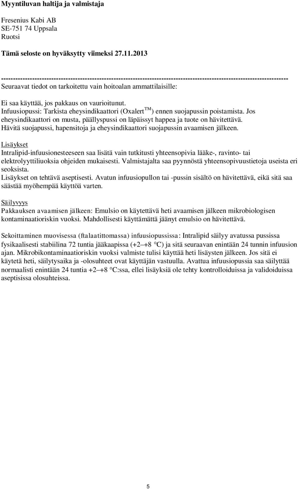 käyttää, jos pakkaus on vaurioitunut. Infuusiopussi: Tarkista eheysindikaattori (Oxalert TM ) ennen suojapussin poistamista.