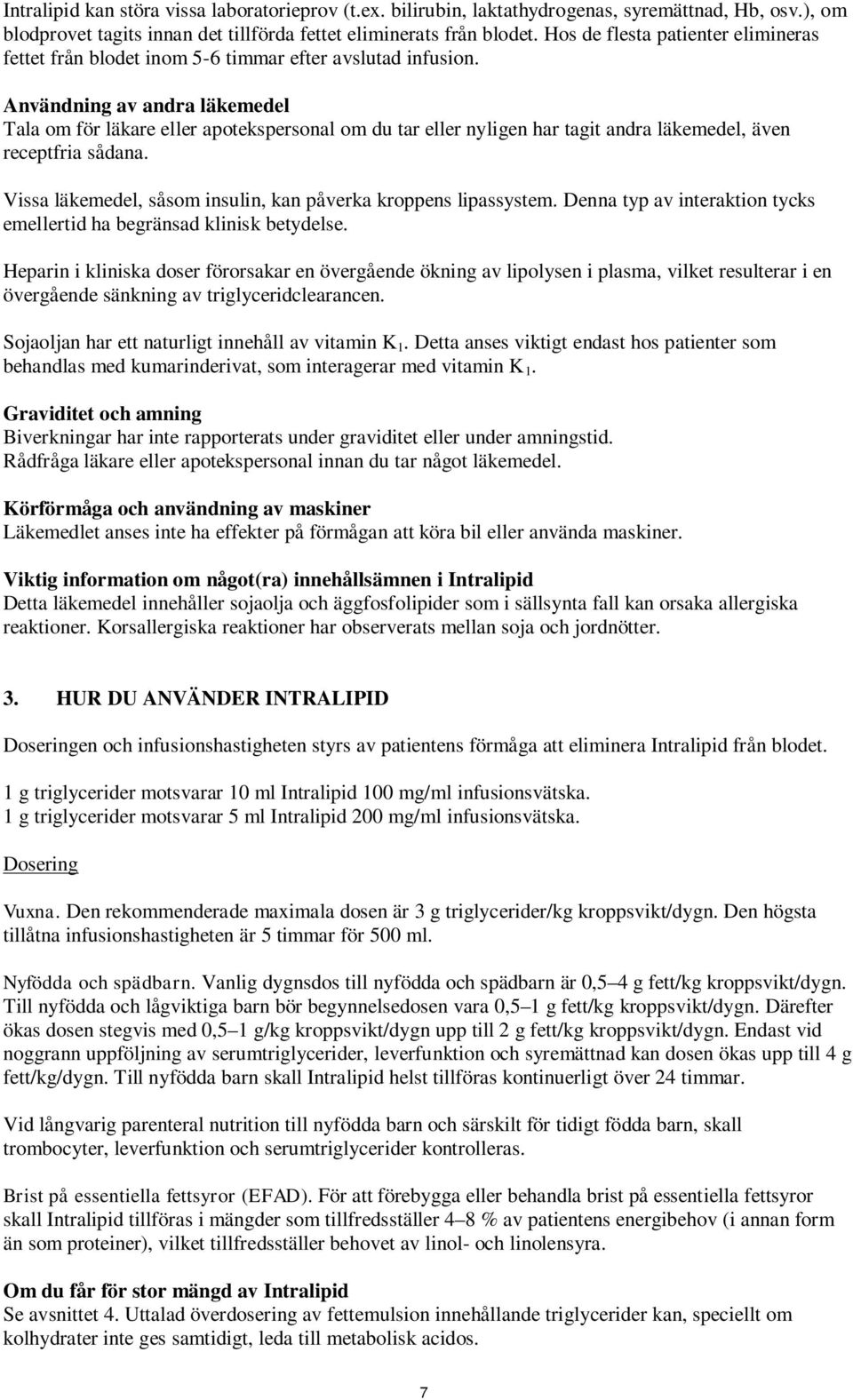 Användning av andra läkemedel Tala om för läkare eller apotekspersonal om du tar eller nyligen har tagit andra läkemedel, även receptfria sådana.