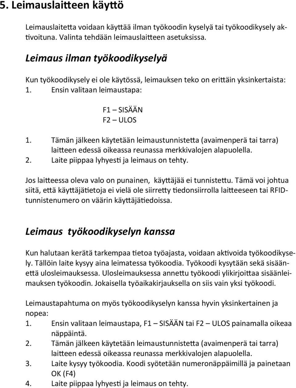 Tämän jälkeen käytetään leimaustunniste a (avaimenperä tai tarra) lai een edessä oikeassa reunassa merkkivalojen alapuolella. 2. Laite piippaa lyhyes ja leimaus on tehty.