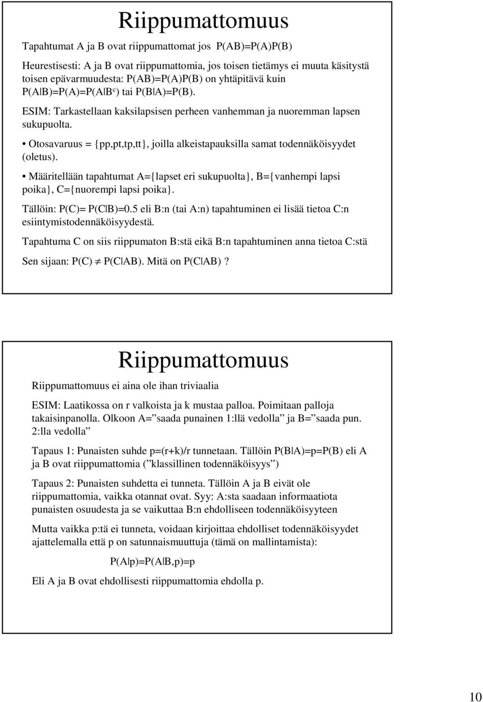 Otosavaruus = {pp,pt,tp,tt}, joilla alkeistapauksilla samat todennäköisyydet (oletus). Määritellään tapahtumat A={lapset eri sukupuolta}, B={vanhempi lapsi poika}, C={nuorempi lapsi poika}.