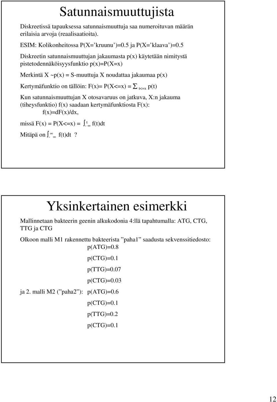 P(X<=x) = t<=x p(t) Kun satunnaismuuttujan X otosavaruus on jatkuva, X:n jakauma (tiheysfunktio) f(x) saadaan kertymäfunktiosta F(x): f(x)=df(x)/dx, missä F(x) = P(X<=x) = - t f(t)dt Mitäpä on -