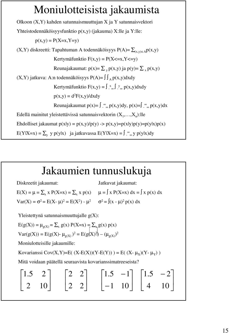 Kertymäfunktio F(x,y) = - x - y p(x,y)dxdy p(x,y) = d 2 F(x,y)/dxdy Reunajakaumat p(x)= - p(x,y)dy, p(x)= - p(x,y)dx Edellä mainitut yleistettävissä satunnaisvektorin (X 1,,X n ):lle Ehdolliset