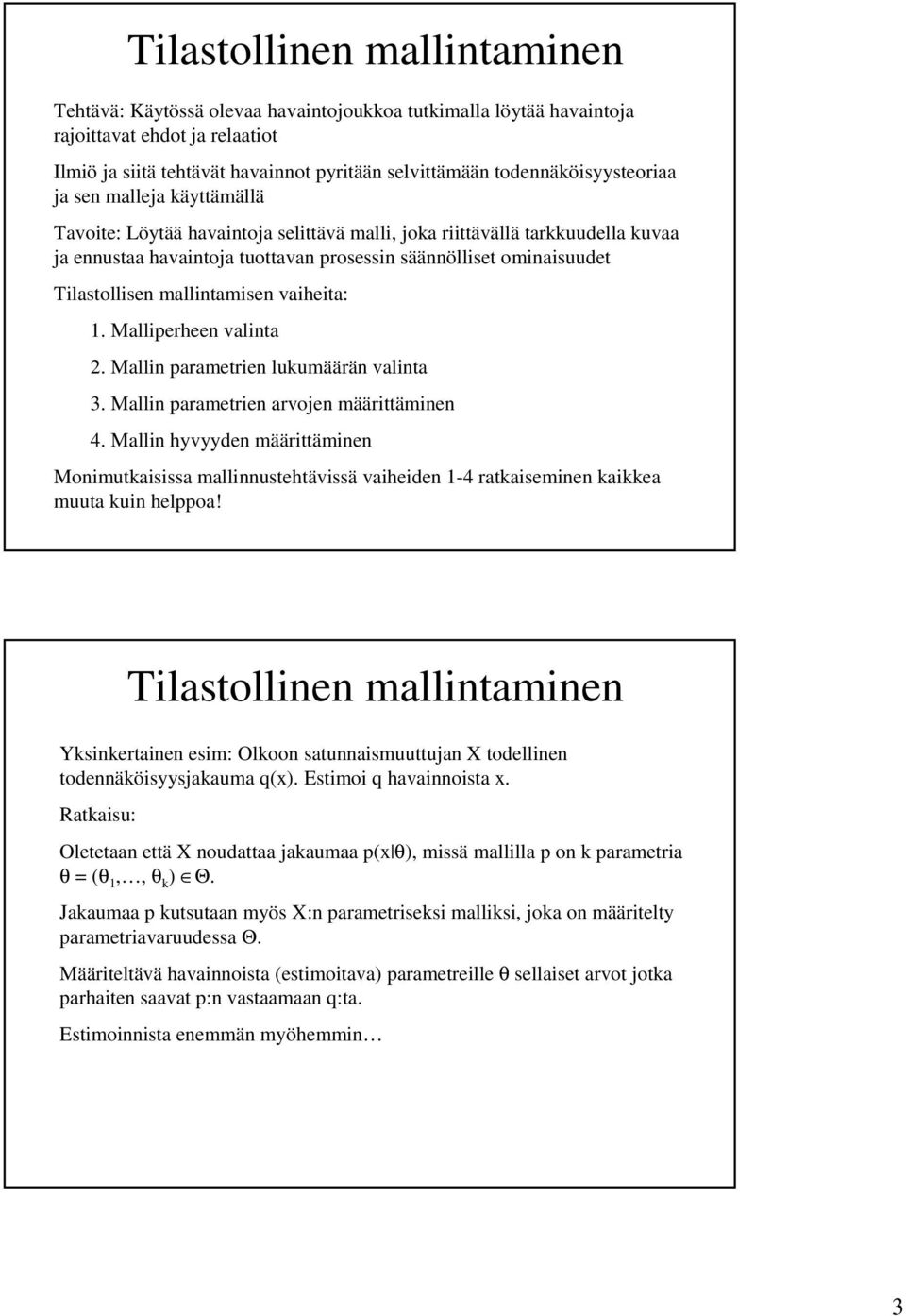 Tilastollisen mallintamisen vaiheita: 1. Malliperheen valinta 2. Mallin parametrien lukumäärän valinta 3. Mallin parametrien arvojen määrittäminen 4.